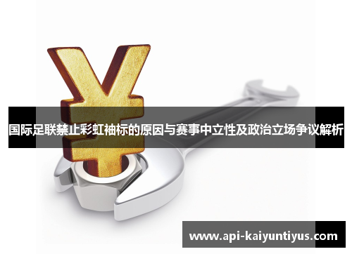 国际足联禁止彩虹袖标的原因与赛事中立性及政治立场争议解析