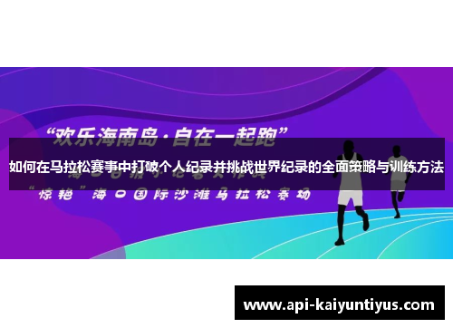 如何在马拉松赛事中打破个人纪录并挑战世界纪录的全面策略与训练方法