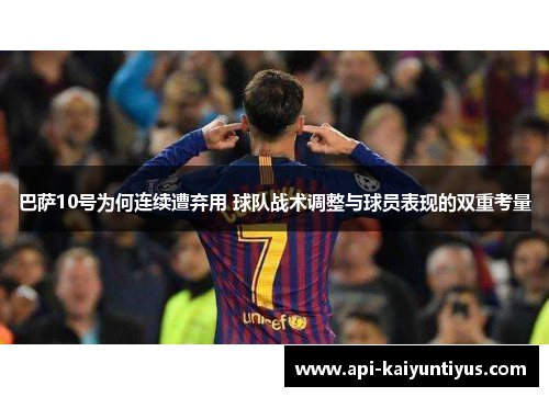 巴萨10号为何连续遭弃用 球队战术调整与球员表现的双重考量