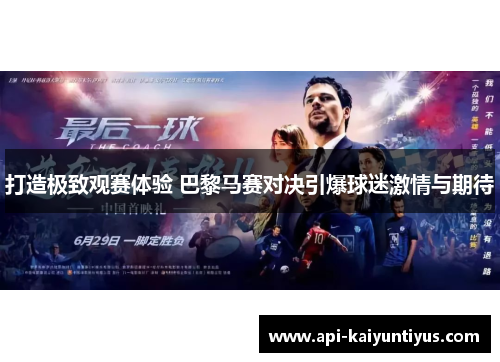 打造极致观赛体验 巴黎马赛对决引爆球迷激情与期待 打造极致观赛体验 巴黎马赛对决引爆球迷激情与期待