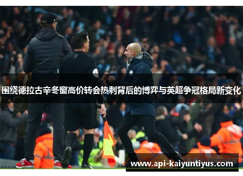 围绕德拉古辛冬窗高价转会热刺背后的博弈与英超争冠格局新变化