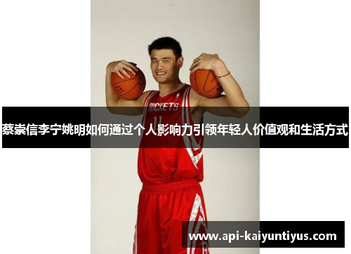 蔡崇信李宁姚明如何通过个人影响力引领年轻人价值观和生活方式