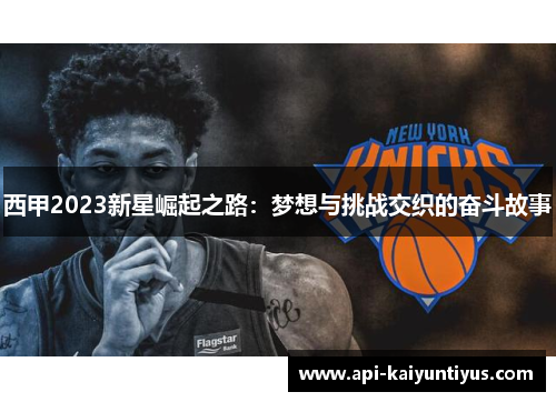 西甲2023新星崛起之路：梦想与挑战交织的奋斗故事