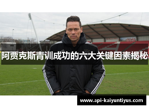 阿贾克斯青训成功的六大关键因素揭秘